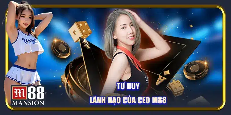 CEO M88 - Người Dẫn Lối Đưa M88 Lên Sàn Game - rahegu