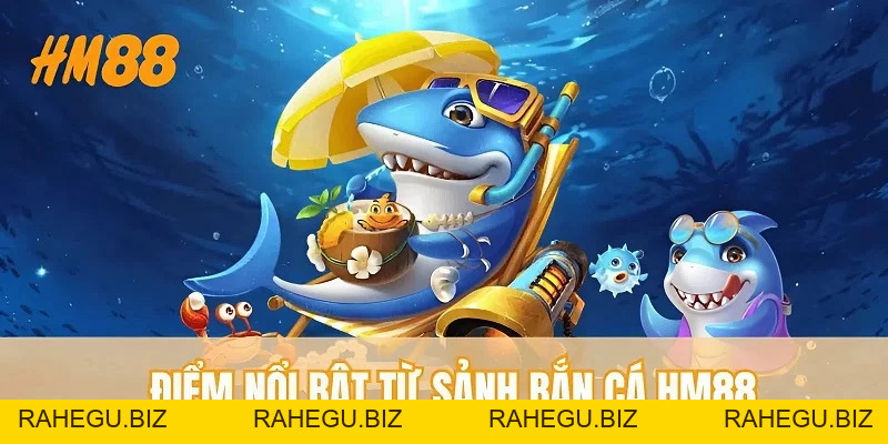 Bắn Cá HM88 Thu Hút Người Chơi Từ Nhiều Ưu Điểm Vượt Trội - rahegu